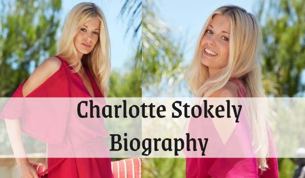 Шарлотта Стоукли био: возраст, рост, состояние, афарис, фото, видео